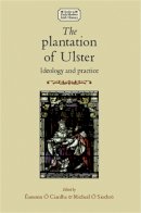 Micheal O Siochru - The Plantation of Ulster: Ideology and Practice (Studies in Early Modern Irish History) - 9780719095504 - 9780719095504