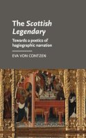 Eva Von Contzen - The Scottish Legendary: Towards a poetics of hagiographic narration (Manchester Medieval Literature and Culture MUP) - 9780719095962 - V9780719095962