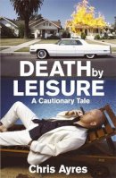 Chris Ayres - Death by Leisure: A Cautionary Tale - 9780719560163 - KNW0010416