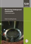 British Tunnelling Society British Tunnelling Society - Monitoring Underground Construction: A Best Practice Guide - 9780727741189 - V9780727741189