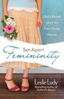 Leslie Ludy - Set-Apart Femininity: God's Sacred Intent for Every Young Woman - 9780736922869 - V9780736922869