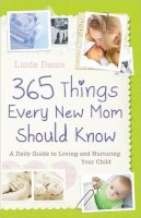 Linda Danis - 365 Things Every New Mom Should Know: A Daily Guide to Loving and Nurturing Your Child - 9780736923828 - V9780736923828