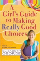 Elizabeth George - A Girl's Guide to Making Really Good Choices - 9780736951227 - V9780736951227