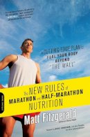 Matt Fitzgerald - The New Rules of Marathon and Half-Marathon Nutrition: A Cutting-Edge Plan to Fuel Your Body Beyond the Wall - 9780738216454 - V9780738216454