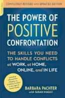 Barbara Pachter - The Power of Positive Confrontation: The Skills You Need to Handle Conflicts at Work, at Home, Online, and in Life, completely revised and updated edition - 9780738217598 - V9780738217598