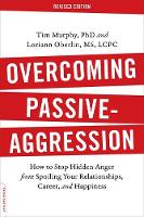 Tim Murphy - Overcoming Passive-Aggression, Revised Edition: How to Stop Hidden Anger from Spoiling Your Relationships, Career, and Happiness - 9780738219189 - V9780738219189