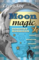 Dorothy Morrison - Everyday Moon Magic: Spells & Rituals for Abundant Living (Everyday Series) - 9780738702490 - V9780738702490