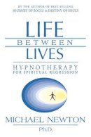Michael Newton - Life Between Lives: Hypnotherapy for Spiritual Regression - 9780738704654 - 9780738704654