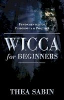 Thea Sabin - Wicca for Beginners: Fundamentals of Philosophy and Practice - 9780738707518 - V9780738707518