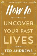 Ted Andrews - How To Uncover Your Past Lives (How To Series) - 9780738708133 - V9780738708133