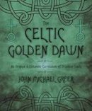 John Michael Greer - The Celtic Golden Dawn: An Original and Complete Curriculum of Druidical Study - 9780738731551 - V9780738731551