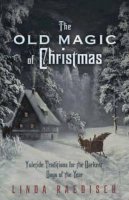 Linda Raedisch - Old Magic of Christmas: Yuletide Traditions for the Darkest Days of the Year - 9780738733340 - V9780738733340