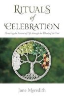 Jane Meredith - Rituals of Celebration: Honoring the Seasons of Life through the Wheel of the Year - 9780738735443 - V9780738735443