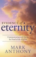 Mark Anthony - Evidence of Eternity: Communicating with Spirits for Proof of the Afterlife - 9780738743882 - V9780738743882