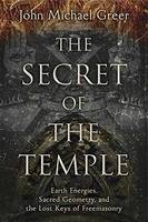 John Michael Greer - The Secret of the Temple: Earth Energies, Sacred Geometry, and the Lost Keys of Freemasonry - 9780738748603 - V9780738748603