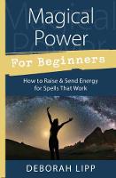 Deborah Lipp - Magical Power for Beginners: How to Raise and Send Energy for Spells That Work - 9780738751986 - V9780738751986