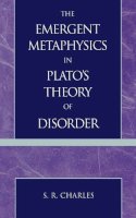 S. R. Charles - The Emergent Metaphysics in Plato's Theory of Disorder - 9780739109113 - KSG0034248