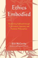 Erin McCarthy - Ethics Embodied: Rethinking Selfhood Through Continental, Japanese, and Feminist Philosophies - 9780739120491 - V9780739120491