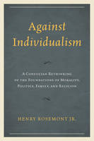 Henry Rosemont - Against Individualism: A Confucian Rethinking of the Foundations of Morality, Politics, Family, and Religion - 9780739199824 - V9780739199824