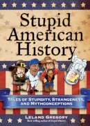 Leland Gregory - Stupid American History: Tales of Stupidity, Strangeness, and Mythconceptions - 9780740779916 - V9780740779916