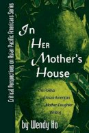 Wendy Ho - In Her Mother´s House: The Politics of Asian American Mother-Daughter Writing - 9780742503373 - V9780742503373