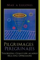 María Lugones - Pilgrimages/Peregrinajes: Theorizing Coalition Against Multiple Oppressions - 9780742514591 - V9780742514591