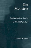 Pamela D. Schultz - Not Monsters: Analyzing the Stories of Child Molesters - 9780742530584 - V9780742530584