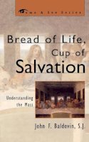 John F. Baldovin S.J. - Bread of Life, Cup of Salvation: Understanding the Mass (Come & See) (The Come & See Series) - 9780742531796 - V9780742531796