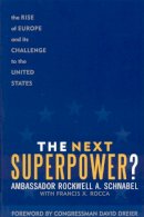 Dreier, David; Rocca, Francis X.; Schnabel, Ambassador Rockwell A. - The Next Superpower?. The Rise of Europe and Its Challenge to the United States.  - 9780742545472 - V9780742545472