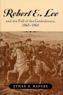 Ethan S. Rafuse - Robert E. Lee and the Fall of the Confederacy, 1863–1865 - 9780742551251 - V9780742551251