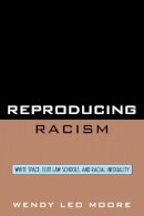 Wendy Leo Moore - Reproducing Racism: White Space, Elite Law Schools, and Racial Inequality: White Space, Elite Law Schools, and Racial Inequality - 9780742560062 - V9780742560062