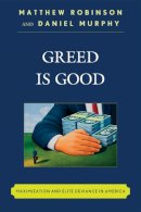 Matthew Robinson - Greed is Good: Maximization and Elite Deviance in America - 9780742560710 - V9780742560710