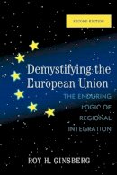 Roy H. Ginsberg - Demystifying the European Union: The Enduring Logic of Regional Integration - 9780742566910 - V9780742566910