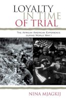 Nina Mjagkij - Loyalty in Time of Trial: The African American Experience During World War I (The African American History Series) (The African American Experience Series) - 9780742570443 - V9780742570443