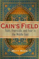 Matt Rees - Cain's Field: Faith, Fratricide, and Fear in the Middle East - 9780743250474 - KEX0236414