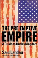 Saul Landau - The Pre-Emptive Empire: A Guide to Bush´s Kingdom - 9780745321400 - KI20002066