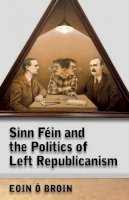 Eoin Ó Broin - Sinn Féin and The Politics of Left Republicanism - 9780745324623 - 9780745324623