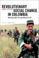 James J. Brittain - Revolutionary Social Change in Colombia: The Origin and Direction of the FARC-EP - 9780745328751 - V9780745328751