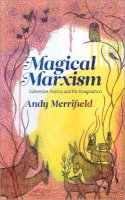 Andy Merrifield - Magical Marxism: Subversive Politics and the Imagination - 9780745330594 - V9780745330594