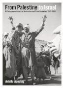 Ariella Azoulay - From Palestine to Israel: A Photographic Record of Destruction and State Formation, 1947-1950 - 9780745331690 - V9780745331690