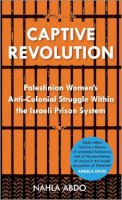 Nahla Abdo - Captive Revolution: Palestinian Women´s Anti-Colonial Struggle within the Israeli Prison System - 9780745334943 - V9780745334943