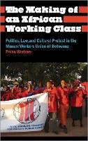 Pnina Werbner - The Making of an African Working Class: Politics, Law, and Cultural Protest in the Manual Workers´ Union of Botswana - 9780745334967 - V9780745334967