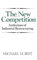 Michael H. Best - The New Competition: Institutions of Industrial Restructuring - 9780745603643 - V9780745603643