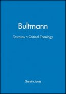 Gareth Jones - Bultmann: Towards a Critical Theology - 9780745606972 - V9780745606972