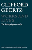 Clifford Geertz - Works and Lives: The Anthropologist as Author - 9780745607597 - V9780745607597