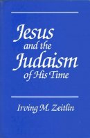 Irving M. Zeitlin - Jesus and the Judaism of His Time - 9780745607849 - V9780745607849