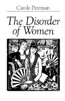 Carole Pateman - The Disorder of Women: Democracy, Feminism and Political Theory - 9780745607894 - V9780745607894