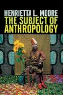 Henrietta L. Moore - The Subject of Anthropology: Gender, Symbolism and Psychoanalysis - 9780745608099 - V9780745608099