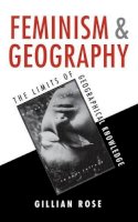 Gillian Rose - Feminism and Geography: The Limits of Geographical Knowledge - 9780745608181 - V9780745608181