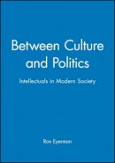 Ron Eyerman - Between Culture and Politics: Intellectuals in Modern Society - 9780745609041 - V9780745609041